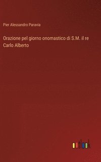 bokomslag Orazione pel giorno onomastico di S.M. il re Carlo Alberto