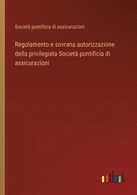 bokomslag Regolamento e sovrana autorizzazione della privilegiata Societ pontificia di assicurazioni