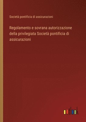 bokomslag Regolamento e sovrana autorizzazione della privilegiata Societ pontificia di assicurazioni