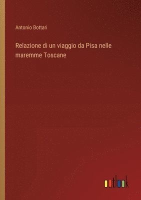 Relazione di un viaggio da Pisa nelle maremme Toscane 1