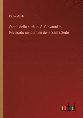 bokomslag Storia della città di S. Giovanni in Persiceto nei dominii della Santa Sede