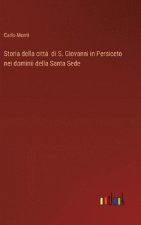 bokomslag Storia della citt di S. Giovanni in Persiceto nei dominii della Santa Sede