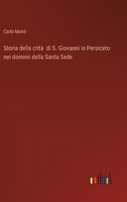 bokomslag Storia della citt di S. Giovanni in Persiceto nei dominii della Santa Sede