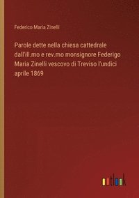 bokomslag Parole dette nella chiesa cattedrale dall'ill.mo e rev.mo monsignore Federigo Maria Zinelli vescovo di Treviso l'undici aprile 1869