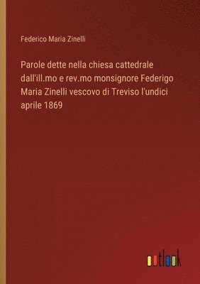 bokomslag Parole dette nella chiesa cattedrale dall'ill.mo e rev.mo monsignore Federigo Maria Zinelli vescovo di Treviso l'undici aprile 1869