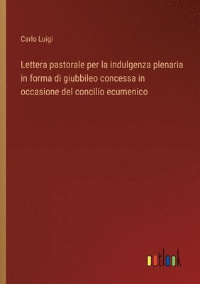 bokomslag Lettera pastorale per la indulgenza plenaria in forma di giubbileo concessa in occasione del concilio ecumenico