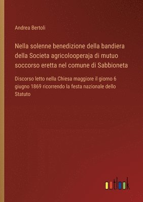 bokomslag Nella solenne benedizione della bandiera della Societa agricolooperaja di mutuo soccorso eretta nel comune di Sabbioneta