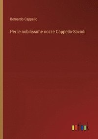 bokomslag Per le nobilissime nozze Cappello-Savioli