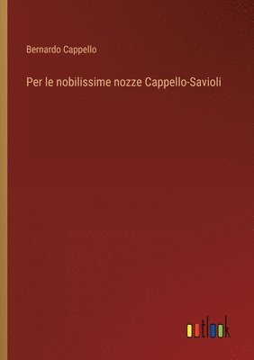 bokomslag Per le nobilissime nozze Cappello-Savioli