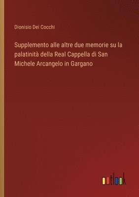 Dionisio Dei Cocchi - Supplemento alle altre due memorie su la palatinità della Real Cappella di San Michele Arcangelo in Gargano, Häftad