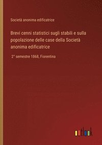 bokomslag Brevi cenni statistici sugli stabili e sulla popolazione delle case della Società anonima edificatrice: 2° semestre 1868, Fiorentina