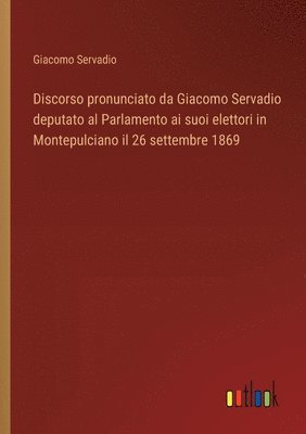Giacomo Servadio - Discorso pronunciato da Giacomo Servadio deputato al Parlamento ai suoi elettori in Montepulciano il 26 settembre 1869, Häftad