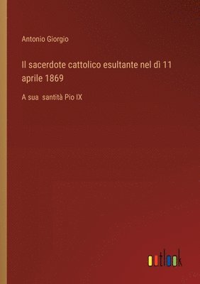 bokomslag Il sacerdote cattolico esultante nel d 11 aprile 1869