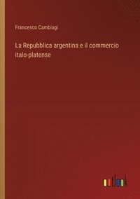 bokomslag La Repubblica argentina e il commercio italo-platense