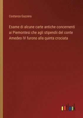 bokomslag Esame di alcune carte antiche concernenti ai Piemontesi che agli stipendii del conte Amedeo IV furono alla quinta crociata