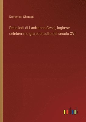 bokomslag Delle lodi di Lanfranco Gessi, lughese celeberrimo giureconsulto del secolo XVI