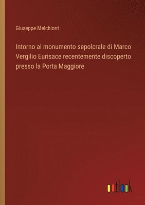 bokomslag Intorno al monumento sepolcrale di Marco Vergilio Eurisace recentemente discoperto presso la Porta Maggiore