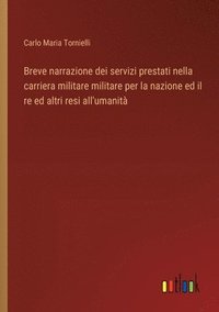 bokomslag Breve narrazione dei servizi prestati nella carriera militare militare per la nazione ed il re ed altri resi all'umanit