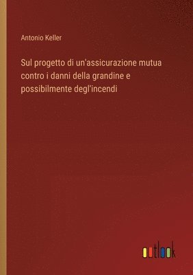 Sul progetto di un'assicurazione mutua contro i danni della grandine e possibilmente degl'incendi 1