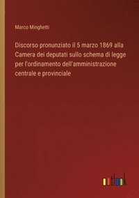 bokomslag Discorso pronunziato il 5 marzo 1869 alla Camera dei deputati sullo schema di legge per l'ordinamento dell'amministrazione centrale e provinciale