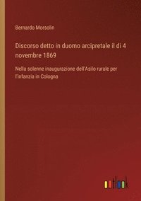 bokomslag Discorso detto in duomo arcipretale il di 4 novembre 1869: Nella solenne inaugurazione dell'Asilo rurale per l'infanzia in Cologna