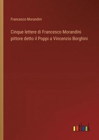 bokomslag Cinque lettere di Francesco Morandini pittore detto il Poppi a Vincenzio Borghini