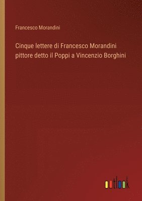 bokomslag Cinque lettere di Francesco Morandini pittore detto il Poppi a Vincenzio Borghini