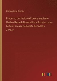 bokomslag Processo per lesione di onore mediante libello difesa di Giambattista Bozolo contro l'atto di accusa dell'abate Benedetto Zenner