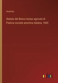 bokomslag Statuto del Banco mutuo agricolo di Padova societ anonima italiana, 1869