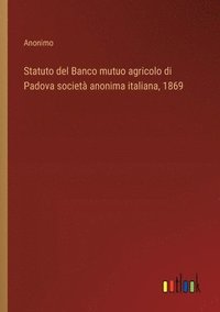 bokomslag Statuto del Banco mutuo agricolo di Padova società anonima italiana, 1869
