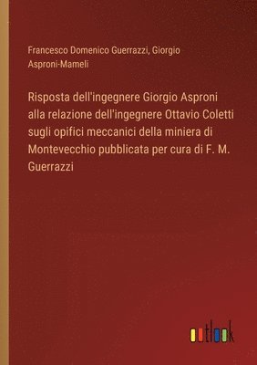 bokomslag Risposta dell'ingegnere Giorgio Asproni alla relazione dell'ingegnere Ottavio Coletti sugli opifici meccanici della miniera di Montevecchio pubblicata per cura di F. M. Guerrazzi