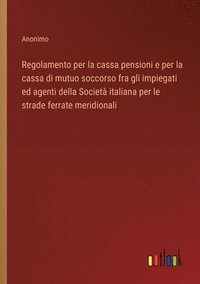 bokomslag Regolamento per la cassa pensioni e per la cassa di mutuo soccorso fra gli impiegati ed agenti della Societ italiana per le strade ferrate meridionali