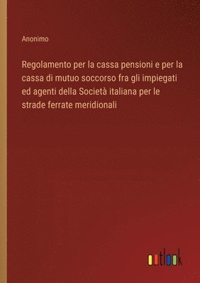 bokomslag Regolamento per la cassa pensioni e per la cassa di mutuo soccorso fra gli impiegati ed agenti della Società italiana per le strade ferrate meridional