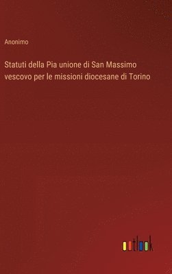 bokomslag Statuti della Pia unione di San Massimo vescovo per le missioni diocesane di Torino