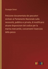 bokomslag Petizione documentata dei pescatori siciliani al Parlamento Nazionale sulla necessit, pubblica e privata, di modificarsi alcune disposizioni del codice per la marina mercantile, concernenti