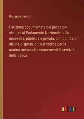 Petizione documentata dei pescatori siciliani al Parlamento Nazionale sulla necessit, pubblica e privata, di modificarsi alcune disposizioni del codice per la marina mercantile, concernenti 1