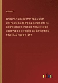 bokomslag Relazione sulle riforme allo statuto dell'Academia Olimpica, domandate da alcuni socii e schema di nuovo statuto approvati dal consiglio academico nel