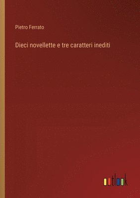 Dieci novellette e tre caratteri inediti 1