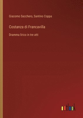 Costanza di Francavilla: Dramma lirico in tre atti 1