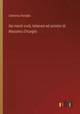 bokomslag Dei meriti civili, letterarii ed artistici di Massimo d'Azeglio