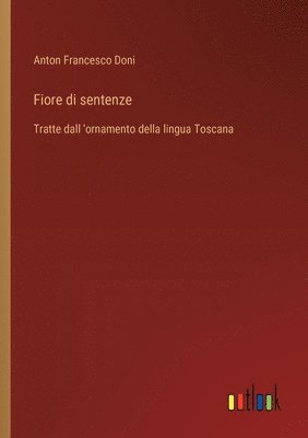 bokomslag Fiore di sentenze: Tratte dall 'ornamento della lingua Toscana