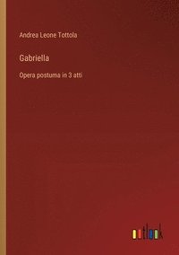 bokomslag Gabriella: Opera postuma in 3 atti