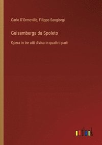 bokomslag Guisemberga da Spoleto: Opera in tre atti divisa in quattro parti