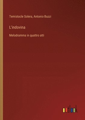 L'indovina: Melodramma in quattro atti 1