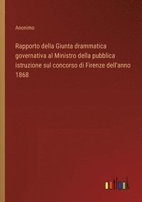 bokomslag Rapporto della Giunta drammatica governativa al Ministro della pubblica istruzione sul concorso di Firenze dell'anno 1868