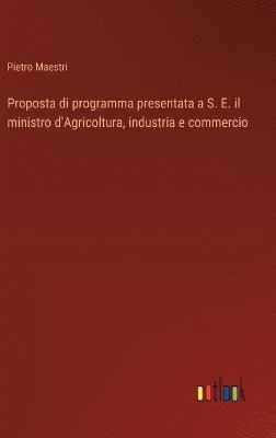 bokomslag Proposta di programma presentata a S. E. il ministro d'Agricoltura, industria e commercio