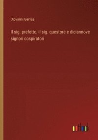bokomslag sig. prefetto, il sig. questore e diciannove signori cospiratori