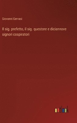 bokomslag sig. prefetto, il sig. questore e diciannove signori cospiratori