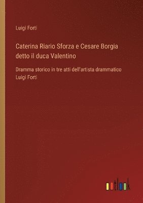 Caterina Riario Sforza e Cesare Borgia detto il duca Valentino 1