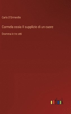 Carlo D'Ormeville - Carmela ossia Il supplizio di un cuore, Inbunden